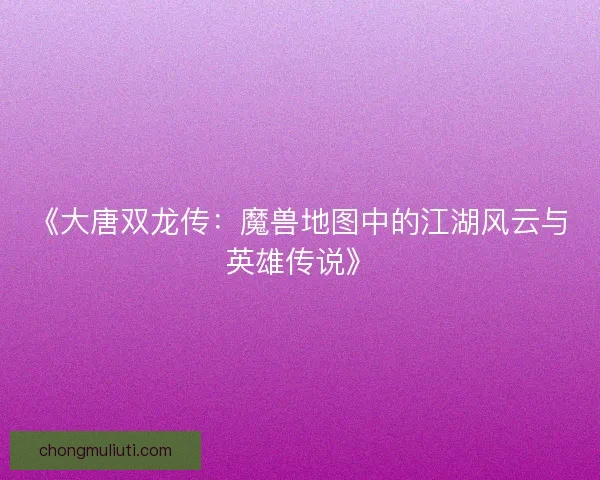 《大唐双龙传：魔兽地图中的江湖风云与英雄传说》